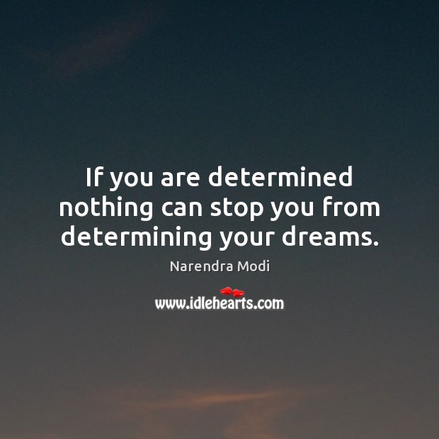 If you are determined nothing can stop you from determining your dreams. Narendra Modi Picture Quote
