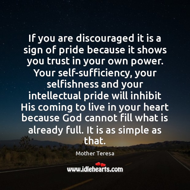 If you are discouraged it is a sign of pride because it Mother Teresa Picture Quote