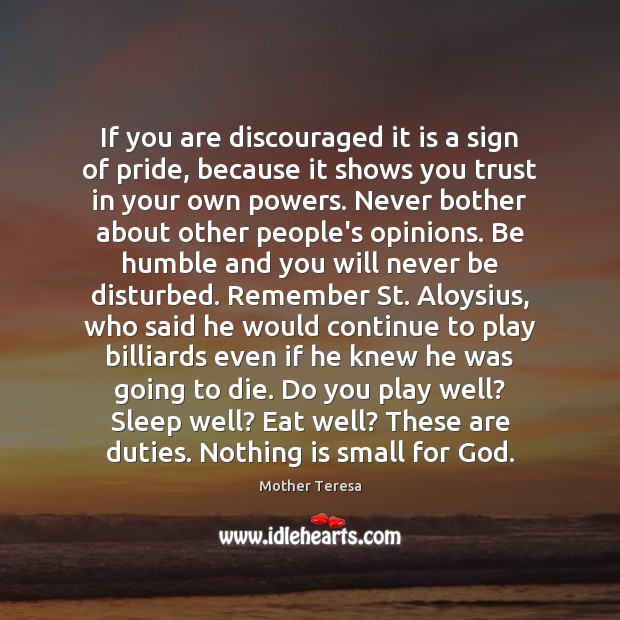 If you are discouraged it is a sign of pride, because it Image