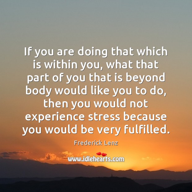 If you are doing that which is within you, what that part Frederick Lenz Picture Quote