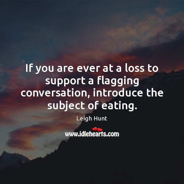 If you are ever at a loss to support a flagging conversation, Image