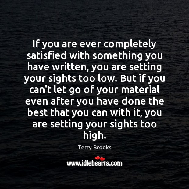 If you are ever completely satisfied with something you have written, you Terry Brooks Picture Quote