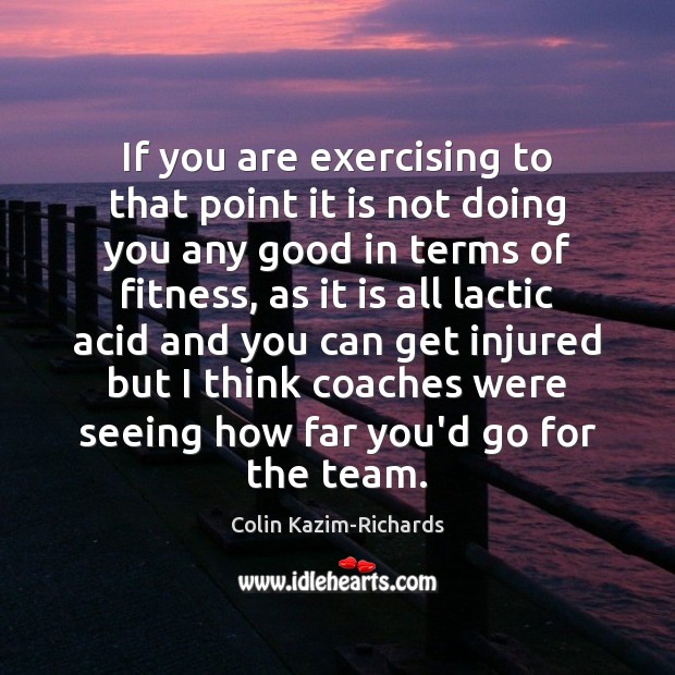 If you are exercising to that point it is not doing you Colin Kazim-Richards Picture Quote