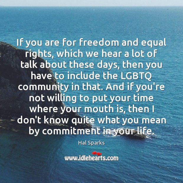 If you are for freedom and equal rights, which we hear a Hal Sparks Picture Quote