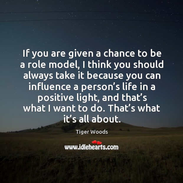 If you are given a chance to be a role model Tiger Woods Picture Quote