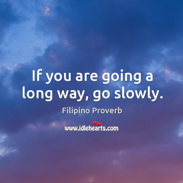 If you are going a long way, go slowly. Filipino Proverbs Image