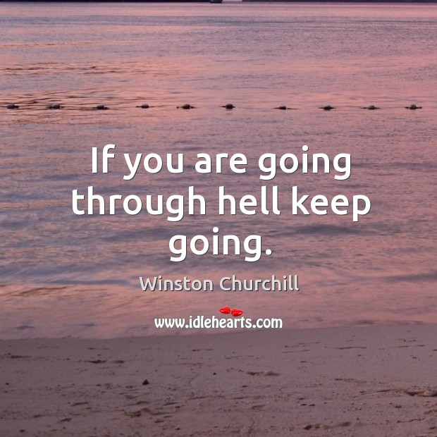 If you are going through hell keep going. Image