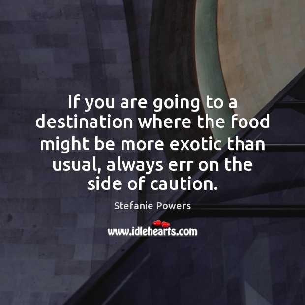 If you are going to a destination where the food might be Image