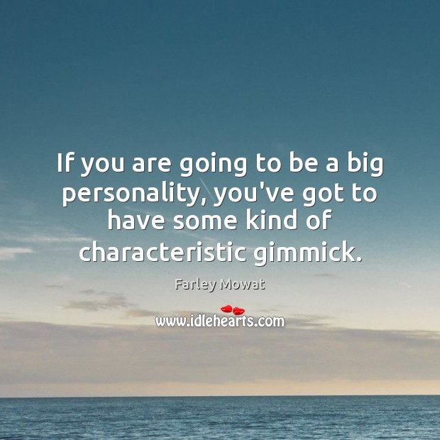 If you are going to be a big personality, you’ve got to Farley Mowat Picture Quote