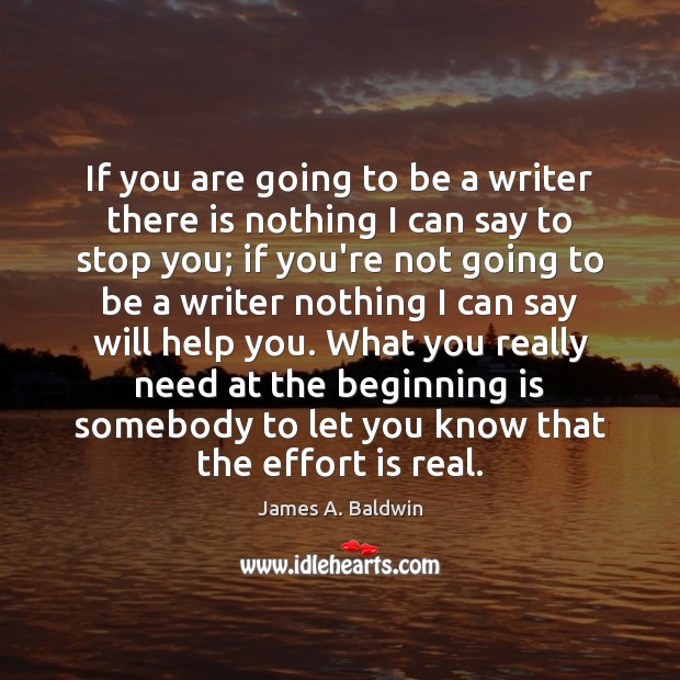 If you are going to be a writer there is nothing I James A. Baldwin Picture Quote