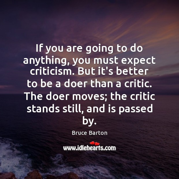 If you are going to do anything, you must expect criticism. But Bruce Barton Picture Quote