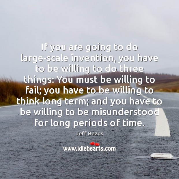 If you are going to do large-scale invention, you have to be Jeff Bezos Picture Quote
