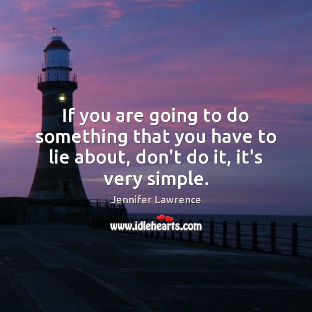 If you are going to do something that you have to lie Jennifer Lawrence Picture Quote