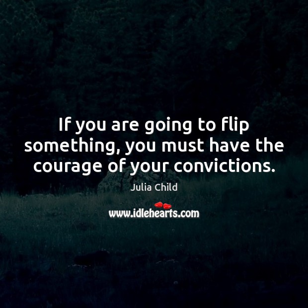 If you are going to flip something, you must have the courage of your convictions. Image