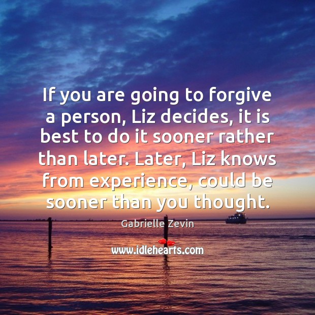 If you are going to forgive a person, Liz decides, it is Gabrielle Zevin Picture Quote
