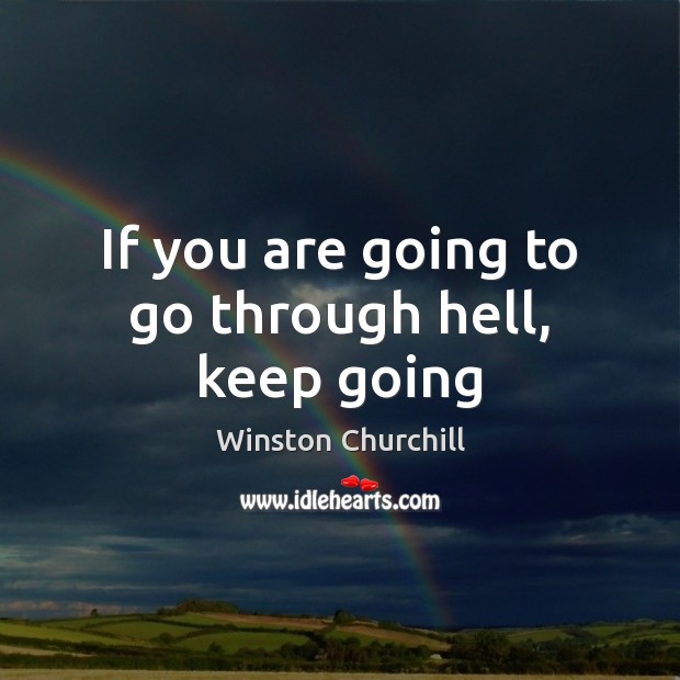 If you are going to go through hell, keep going Winston Churchill Picture Quote