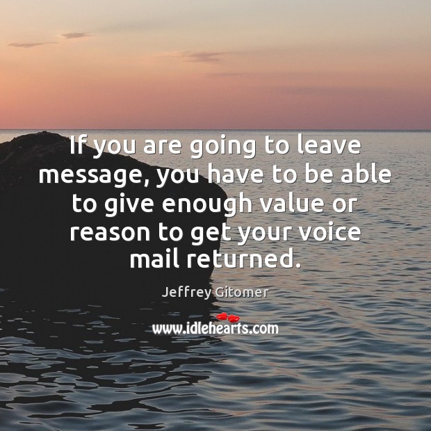 If you are going to leave message, you have to be able Jeffrey Gitomer Picture Quote