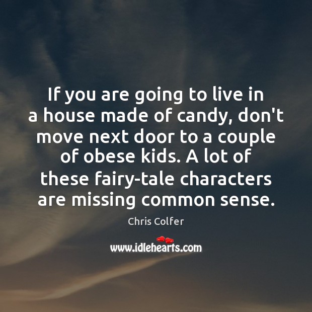 If you are going to live in a house made of candy, Chris Colfer Picture Quote