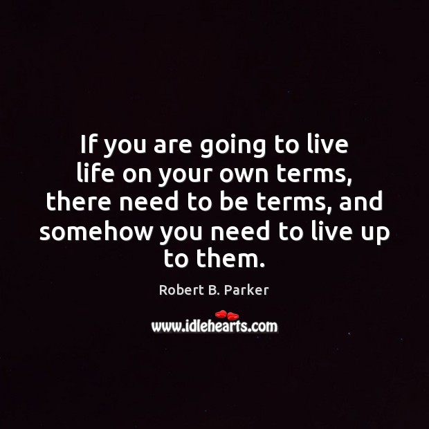 If you are going to live life on your own terms, there Robert B. Parker Picture Quote