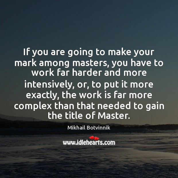 If you are going to make your mark among masters, you have Mikhail Botvinnik Picture Quote