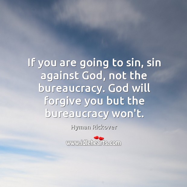 If you are going to sin, sin against God, not the bureaucracy. Hyman Rickover Picture Quote