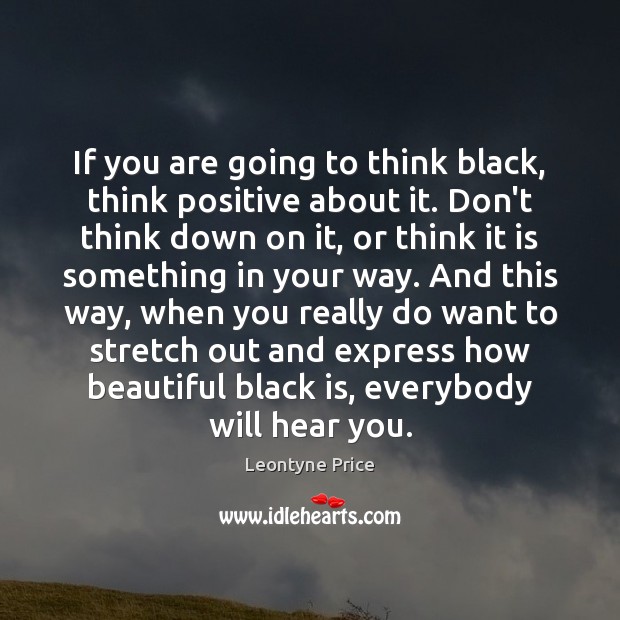 If you are going to think black, think positive about it. Don’t Leontyne Price Picture Quote