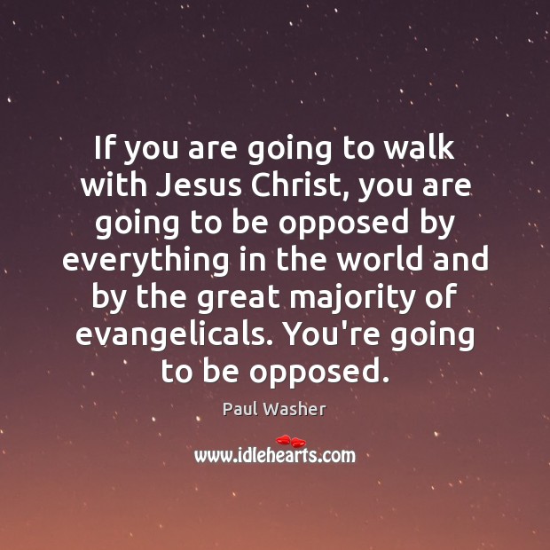If you are going to walk with Jesus Christ, you are going Paul Washer Picture Quote