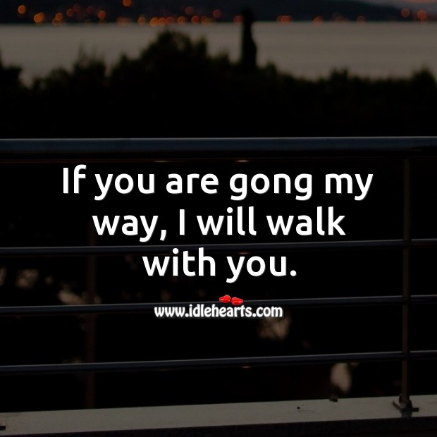 If you are gong my way, I will walk with you. Flirty Quotes Image