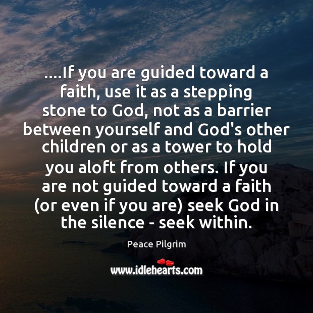 ….If you are guided toward a faith, use it as a stepping Peace Pilgrim Picture Quote