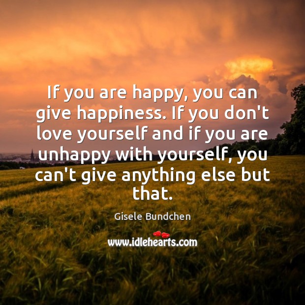 If you are happy, you can give happiness. If you don’t love Love Yourself Quotes Image
