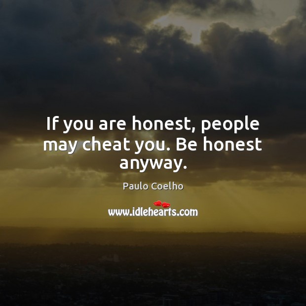 If you are honest, people may cheat you. Be honest anyway. Paulo Coelho Picture Quote