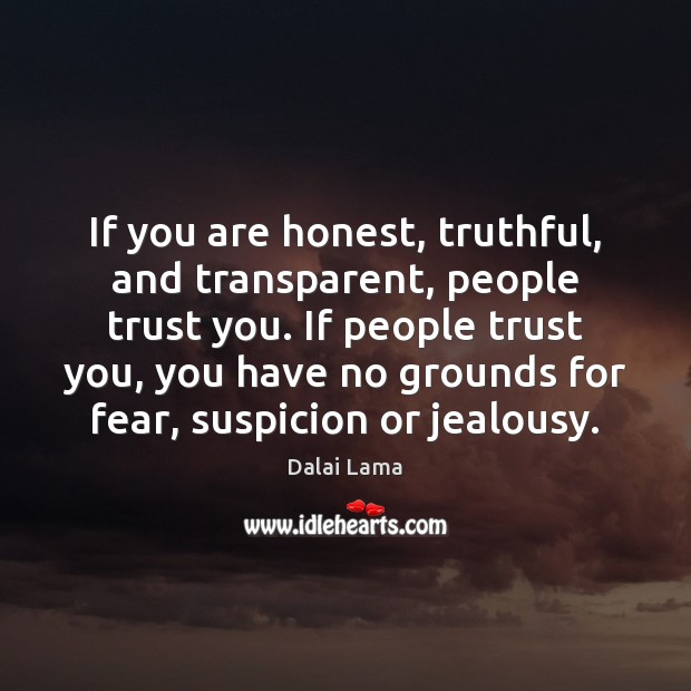 If you are honest, truthful, and transparent, people trust you. If people Dalai Lama Picture Quote