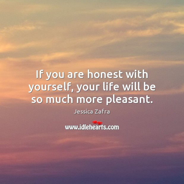 If you are honest with yourself, your life will be so much more pleasant. Image