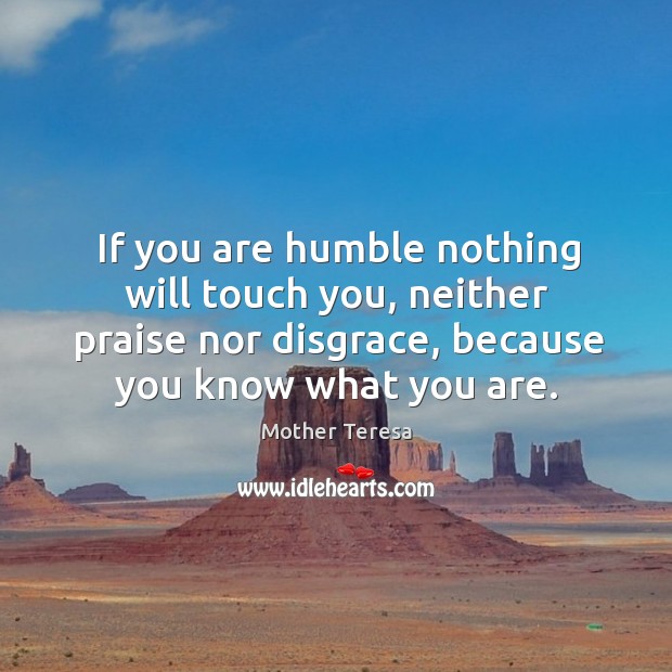 If you are humble nothing will touch you, neither praise nor disgrace, Image