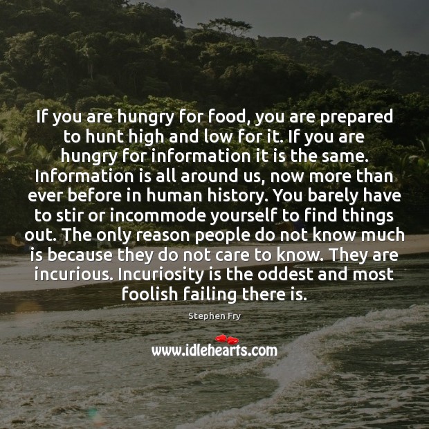 If you are hungry for food, you are prepared to hunt high Stephen Fry Picture Quote