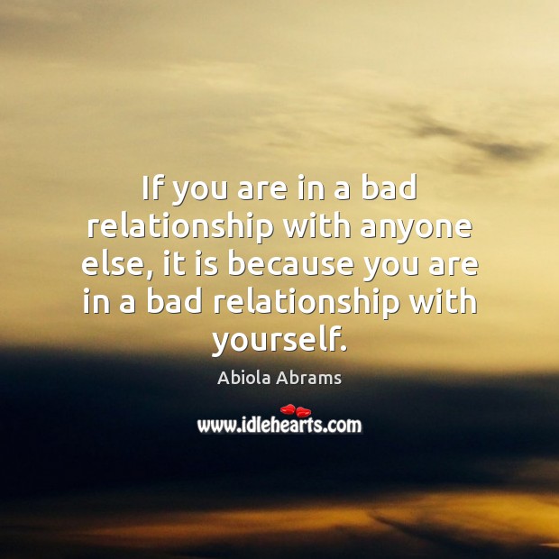 If you are in a bad relationship with anyone else, it is Abiola Abrams Picture Quote