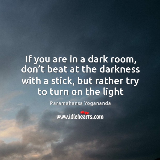 If you are in a dark room, don’t beat at the Paramahansa Yogananda Picture Quote