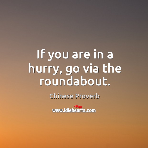If you are in a hurry, go via the roundabout. Chinese Proverbs Image