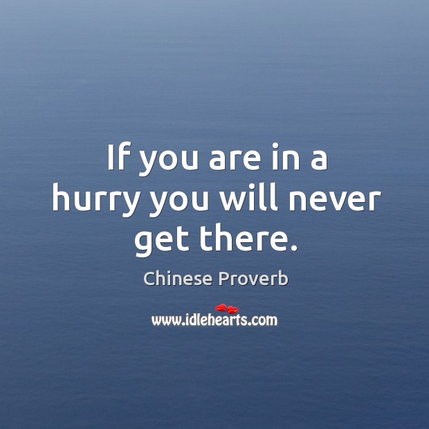 If you are in a hurry you will never get there. Chinese Proverbs Image