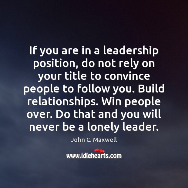 If you are in a leadership position, do not rely on your John C. Maxwell Picture Quote