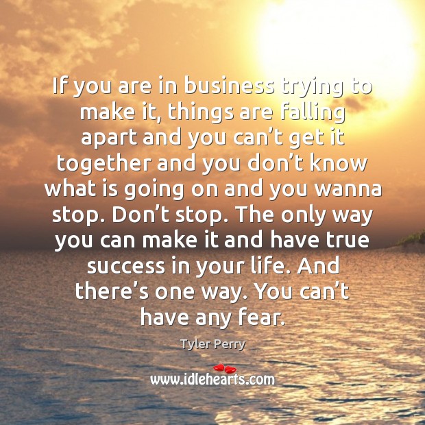 If you are in business trying to make it, things are falling Tyler Perry Picture Quote