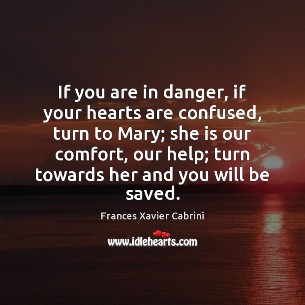If you are in danger, if your hearts are confused, turn to Frances Xavier Cabrini Picture Quote