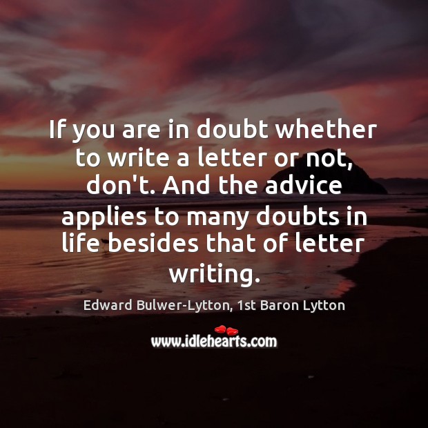 If you are in doubt whether to write a letter or not, Edward Bulwer-Lytton, 1st Baron Lytton Picture Quote