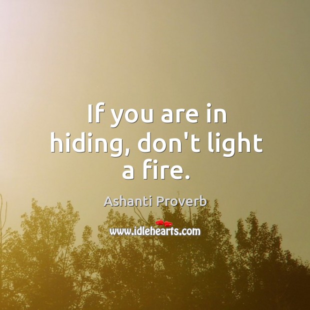 If you are in hiding, don’t light a fire. Image