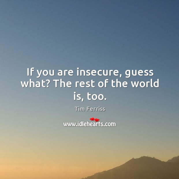 If you are insecure, guess what? The rest of the world is, too. Image