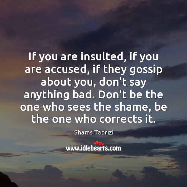 If you are insulted, if you are accused, if they gossip about Shams Tabrizi Picture Quote