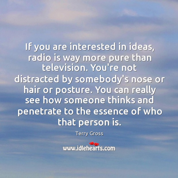 If you are interested in ideas, radio is way more pure than Terry Gross Picture Quote