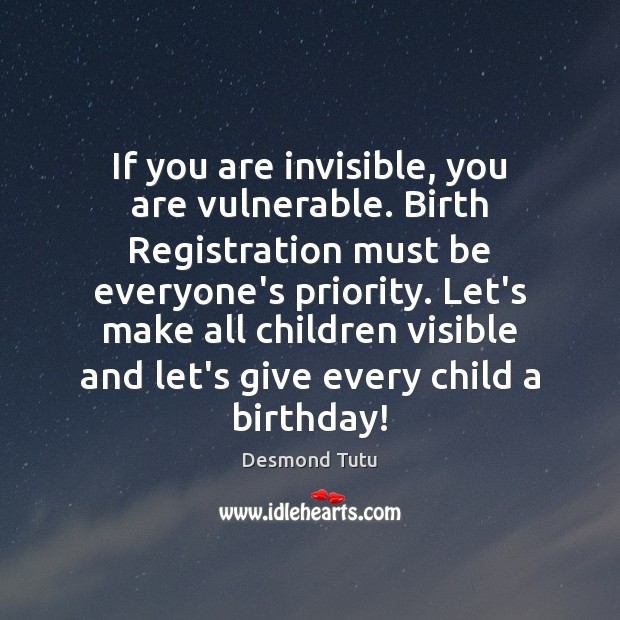 If you are invisible, you are vulnerable. Birth Registration must be everyone’s Priority Quotes Image