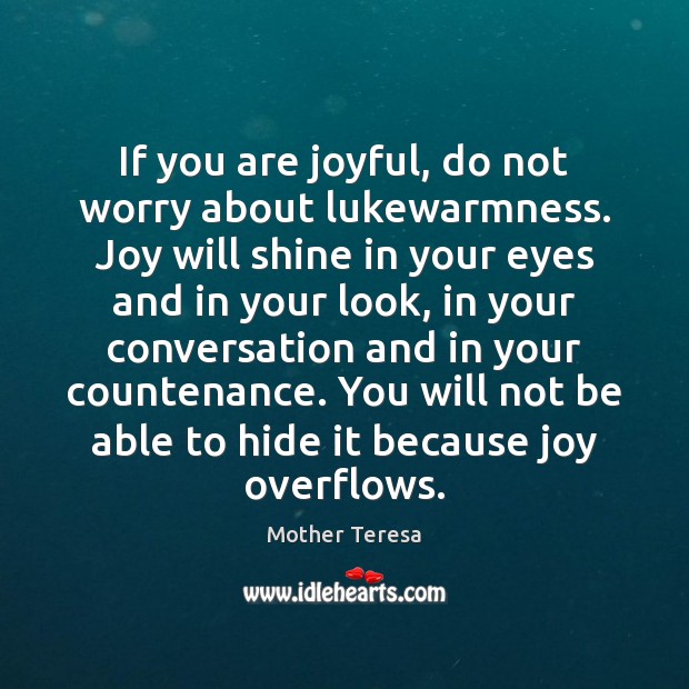 If you are joyful, do not worry about lukewarmness. Joy will shine Image