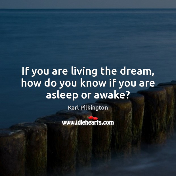 If you are living the dream, how do you know if you are asleep or awake? Karl Pilkington Picture Quote